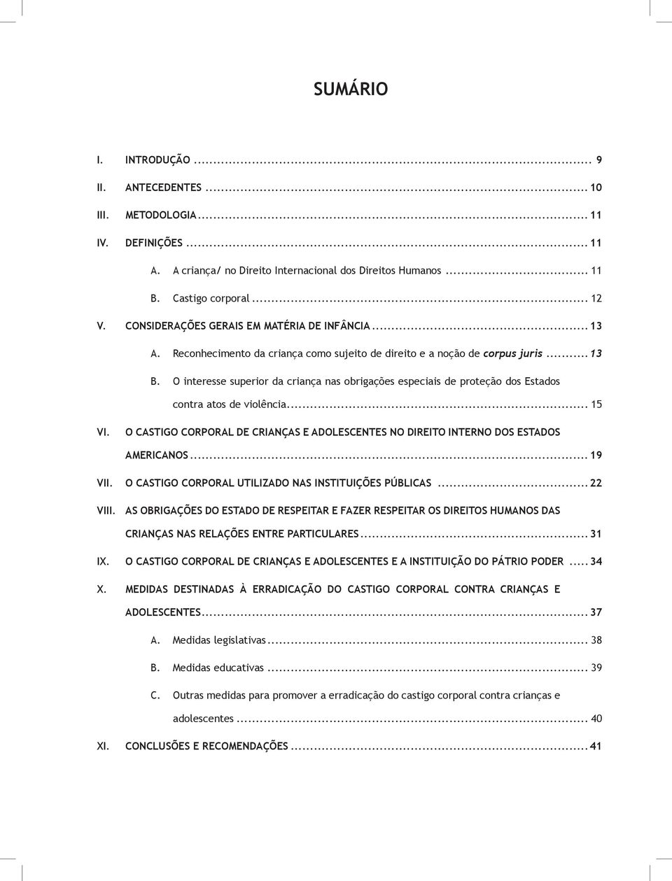 O interesse superior da criança nas obrigações especiais de proteção dos Estados contra atos de violência... 15 VI.