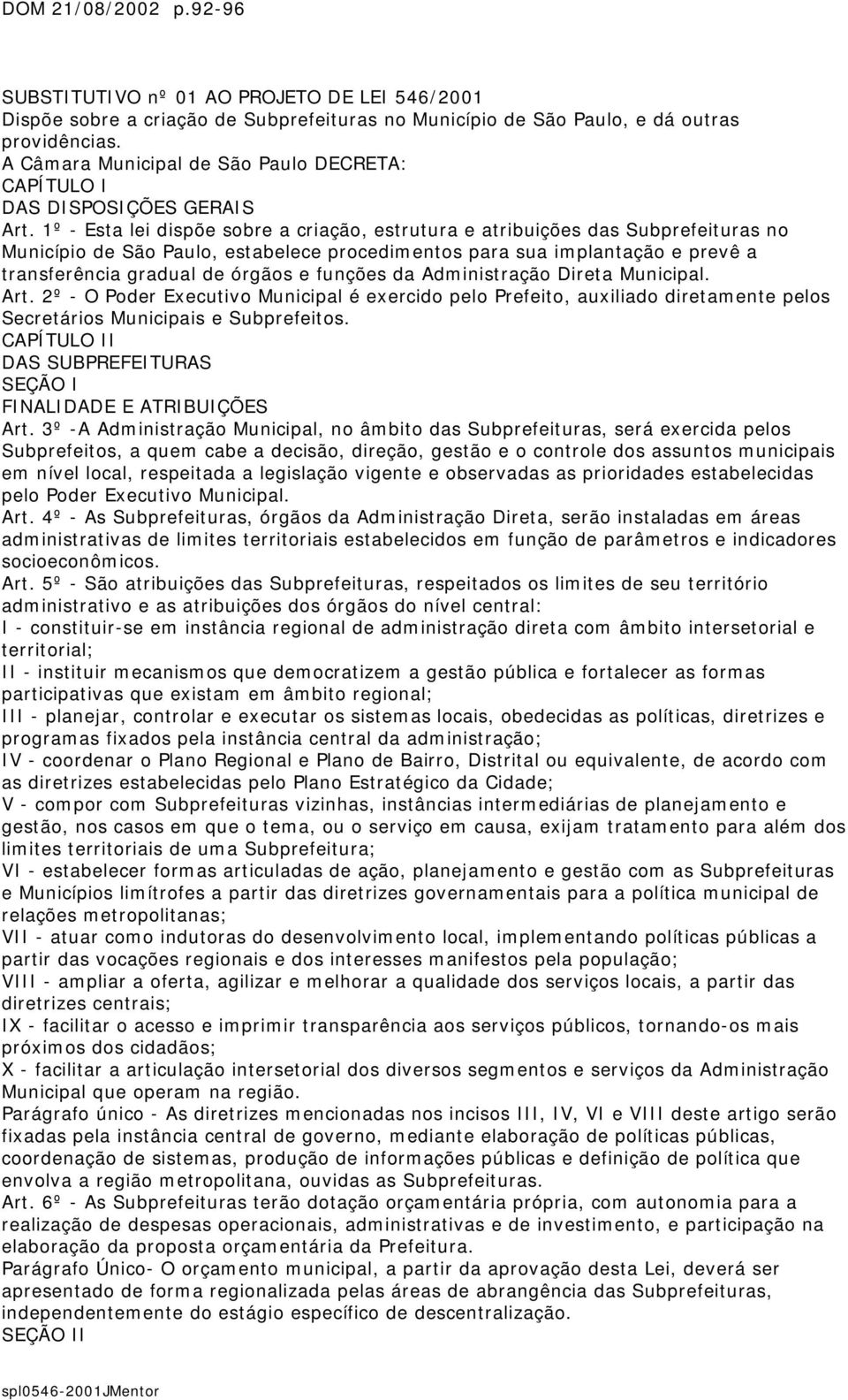 1º - Esta lei dispõe sobre a criação, estrutura e atribuições das no Município de São Paulo, estabelece procedimentos para sua implantação e prevê a transferência gradual de órgãos e funções da