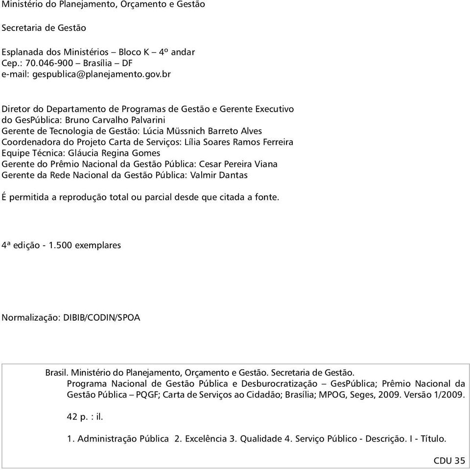 Carta de Serviços: Lília Soares Ramos Ferreira Equipe Técnica: Gláucia Regina Gomes Gerente do Prêmio Nacional da Gestão Pública: Cesar Pereira Viana Gerente da Rede Nacional da Gestão Pública: