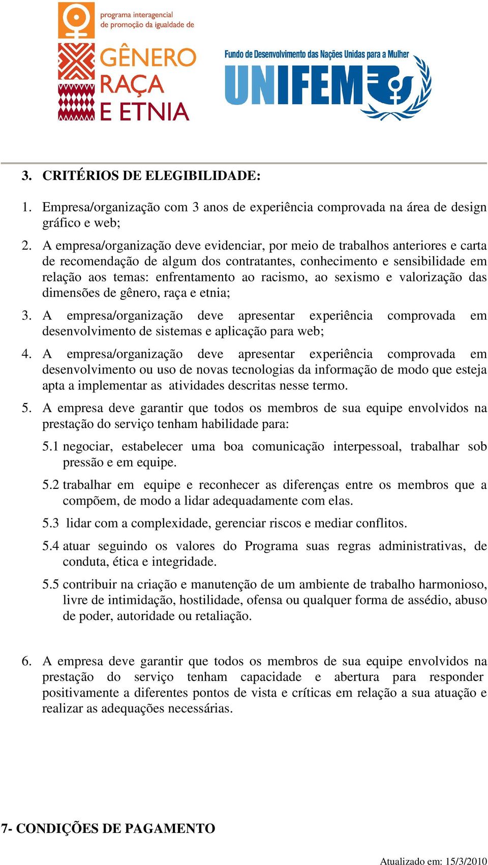 ao sexismo e valorização das dimensões de gênero, raça e etnia; 3. A empresa/organização deve apresentar experiência comprovada em desenvolvimento de sistemas e aplicação para web; 4.