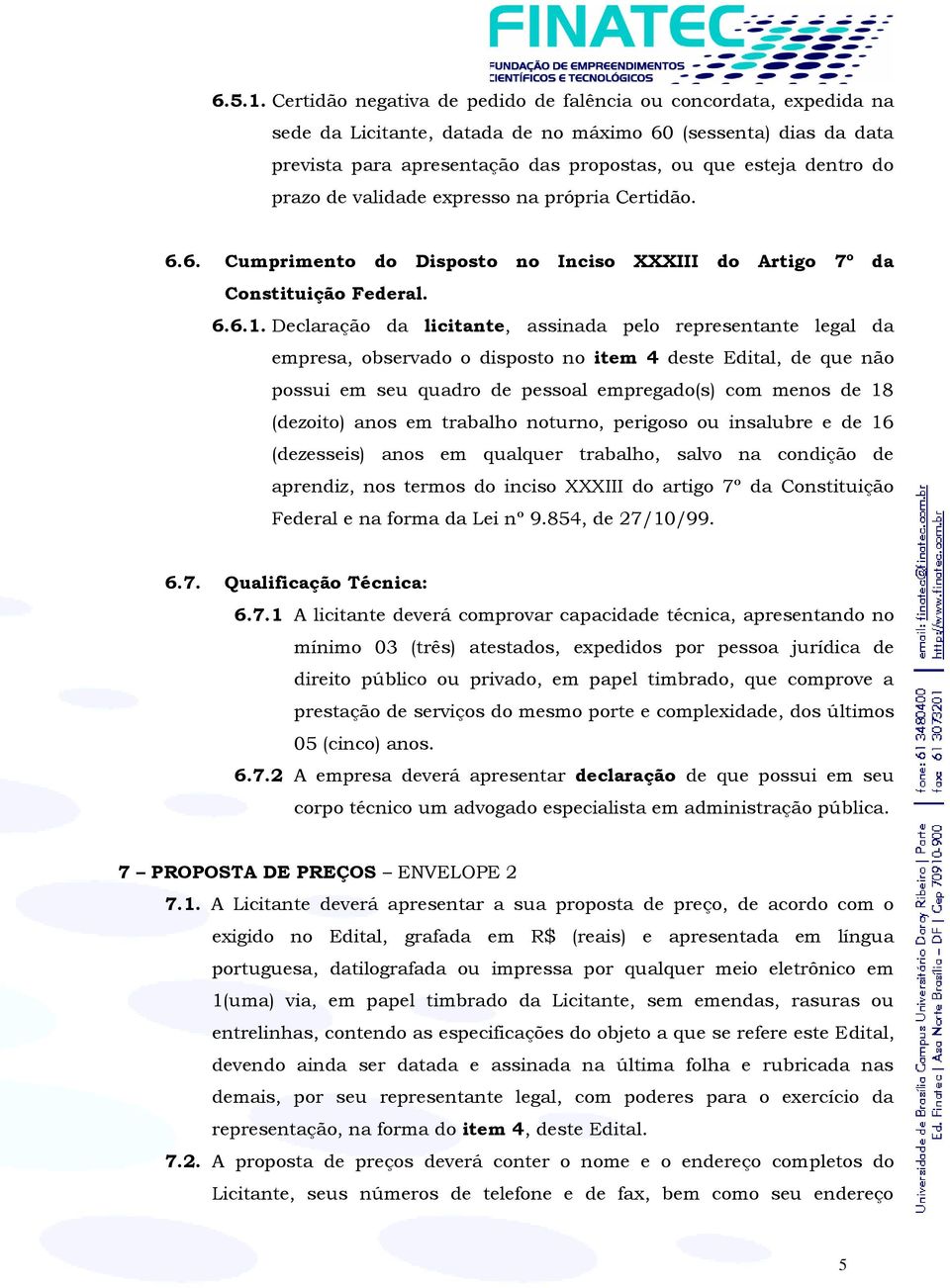 prazo de validade expresso na própria Certidão. 6.6. Cumprimento do Disposto no Inciso XXXIII do Artigo 7º da Constituição Federal. 6.6.1.