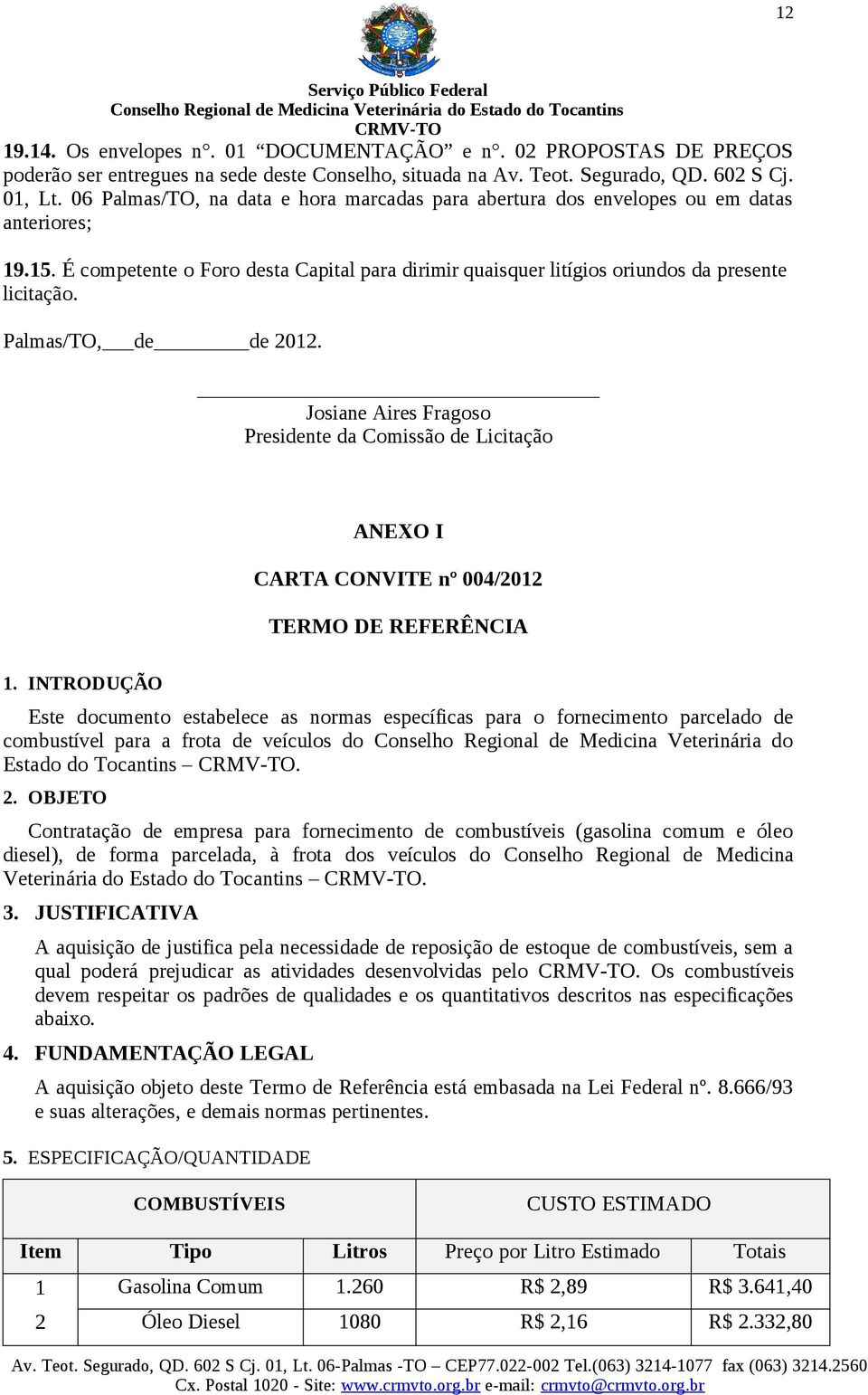 Palmas/TO, de de 2012. Josiane Aires Fragoso Presidente da Comissão de Licitação ANEXO I CARTA CONVITE nº 004/2012 TERMO DE REFERÊNCIA 1.