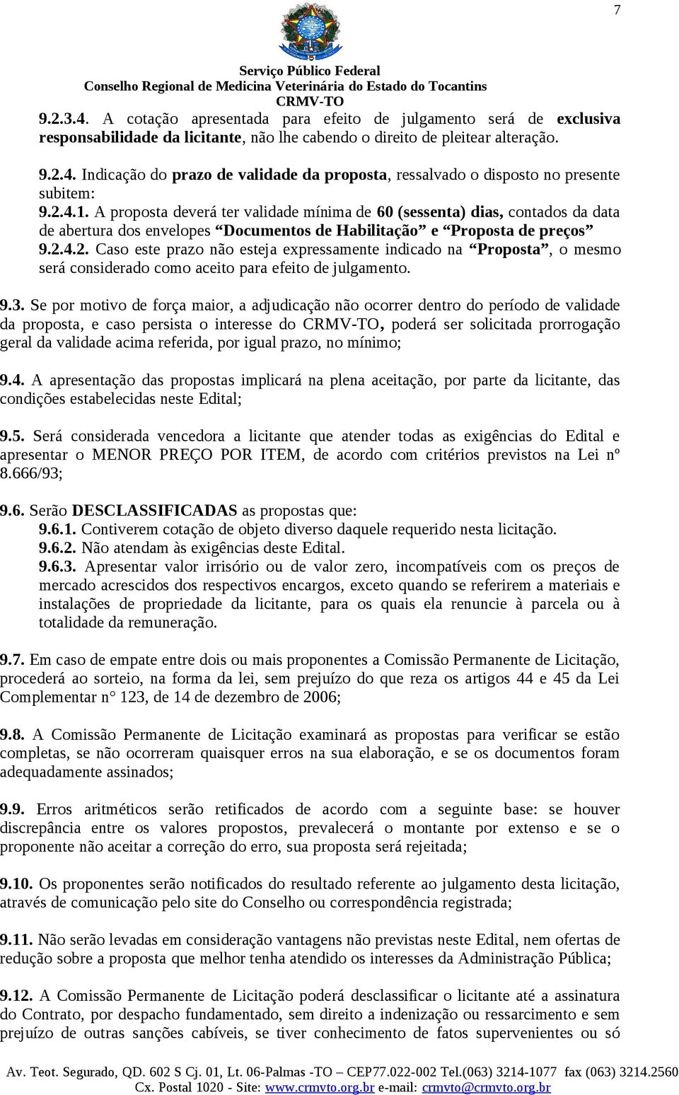 9.3. Se por motivo de força maior, a adjudicação não ocorrer dentro do período de validade da proposta, e caso persista o interesse do, poderá ser solicitada prorrogação geral da validade acima