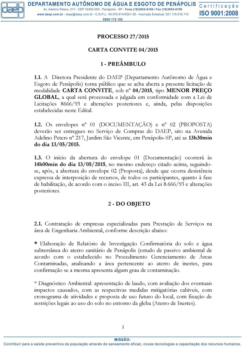 1 - PREÂMBULO 1.1. A Diretora Presidente do DAEP (Departamento Autônomo de Água e Esgoto de Penápolis) torna público que se acha aberta a presente licitação de modalidade CARTA CONVITE, sob nº