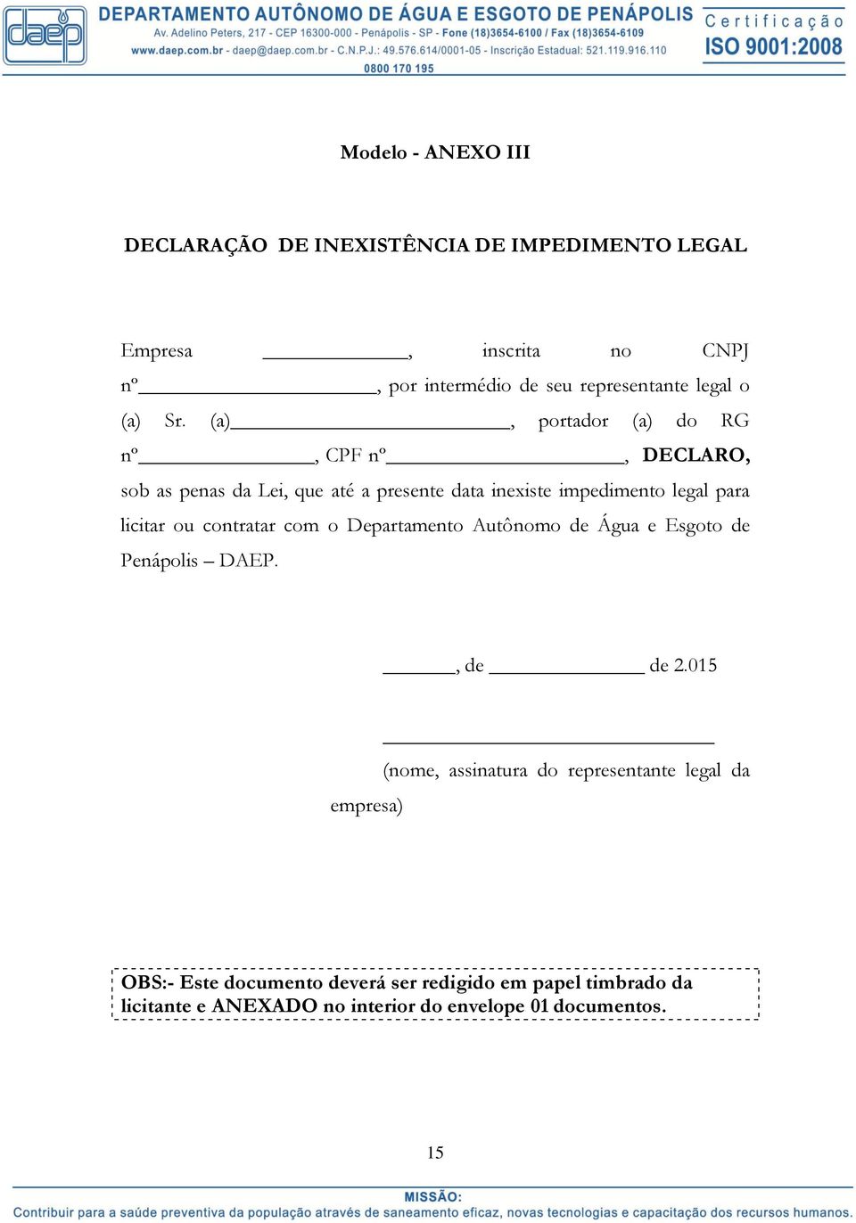 (a), portador (a) do RG nº, CPF nº, DECLARO, sob as penas da Lei, que até a presente data inexiste impedimento legal para licitar ou