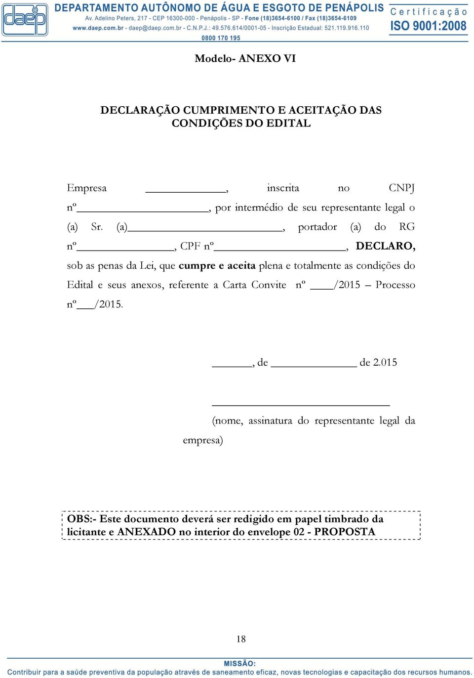 (a), portador (a) do RG nº, CPF nº, DECLARO, sob as penas da Lei, que cumpre e aceita plena e totalmente as condições do Edital e seus