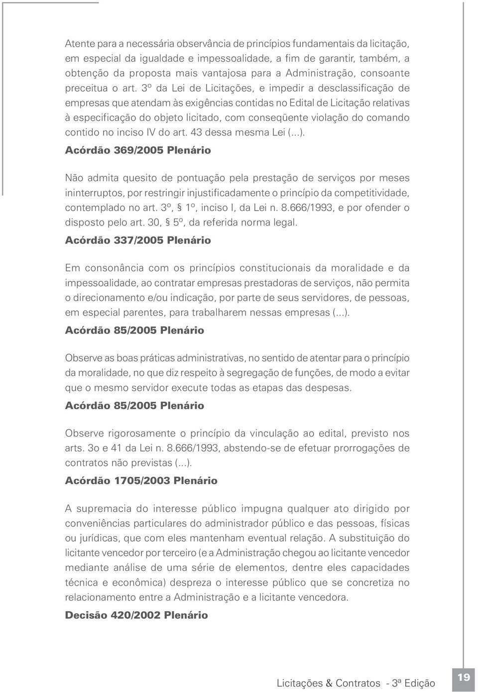 3º da Lei de Licitações, e impedir a desclassificação de empresas que atendam às exigências contidas no Edital de Licitação relativas à especificação do objeto licitado, com conseqüente violação do