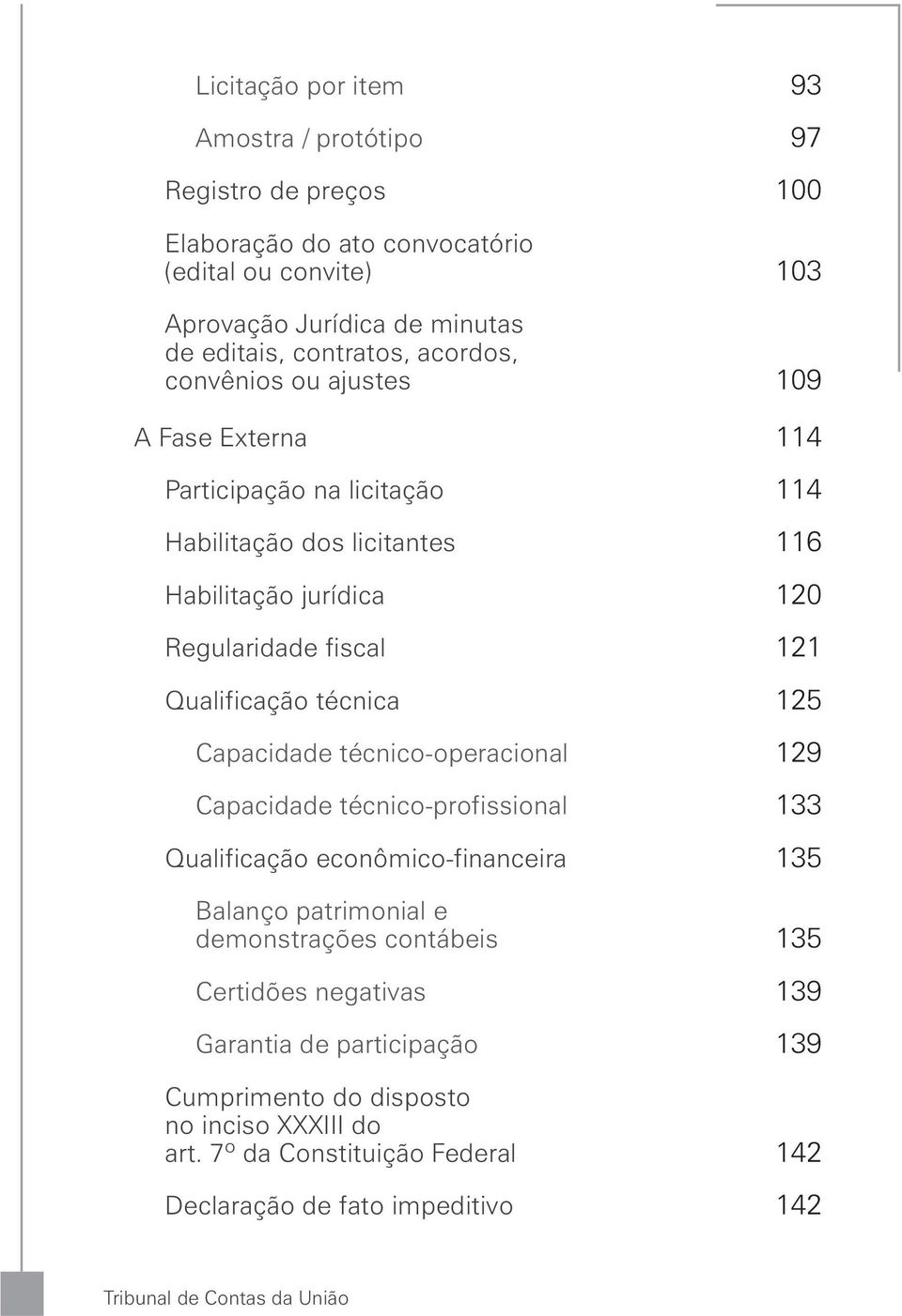 técnica 125 Capacidade técnico-operacional 129 Capacidade técnico-profissional 133 Qualificação econômico-financeira 135 Balanço patrimonial e demonstrações contábeis 135