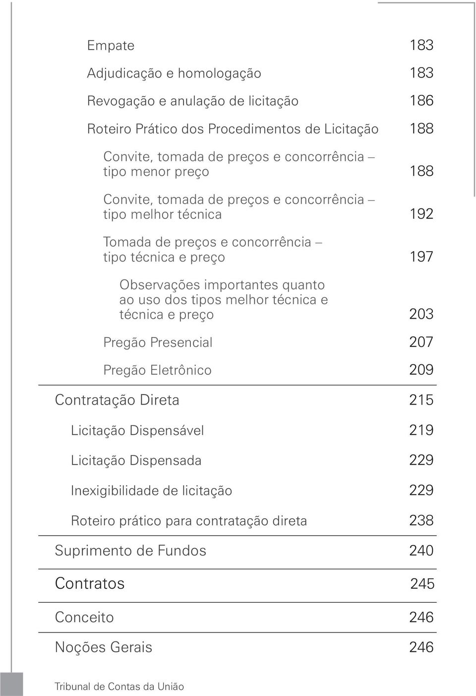 quanto ao uso dos tipos melhor técnica e técnica e preço 203 Pregão Presencial 207 Pregão Eletrônico 209 Contratação Direta 215 Licitação Dispensável 219 Licitação