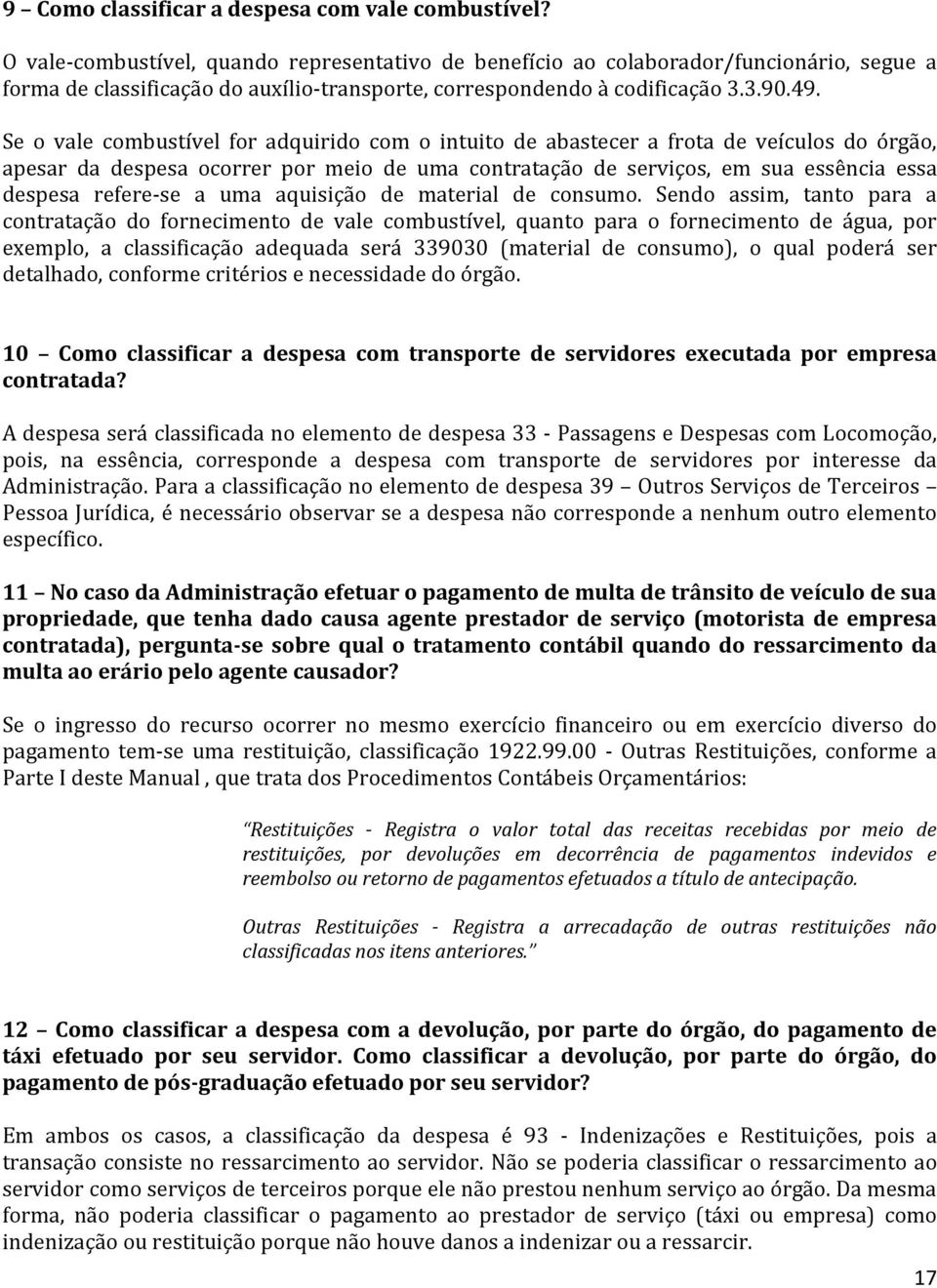 Se o vale combustível for adquirido com o intuito de abastecer a frota de veículos do órgão, apesar da despesa ocorrer por meio de uma contratação de serviços, em sua essência essa despesa refere-se