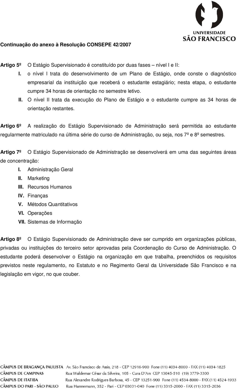 orientação no semestre letivo. II. O nível II trata da execução do Plano de Estágio e o estudante cumpre as 34 horas de orientação restantes.