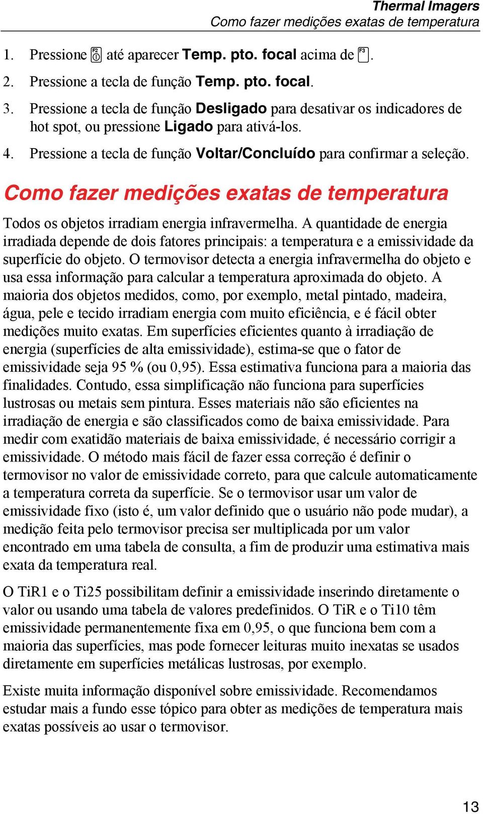 Como fazer medições exatas de temperatura Todos os objetos irradiam energia infravermelha.