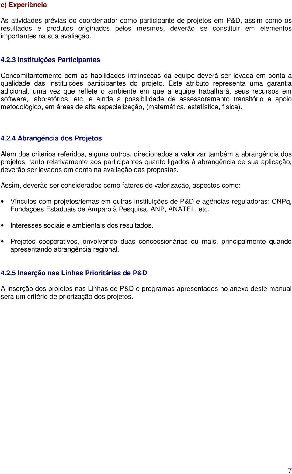 Este atributo representa uma garantia adicional, uma vez que reflete o ambiente em que a equipe trabalhará, seus recursos em software, laboratórios, etc.