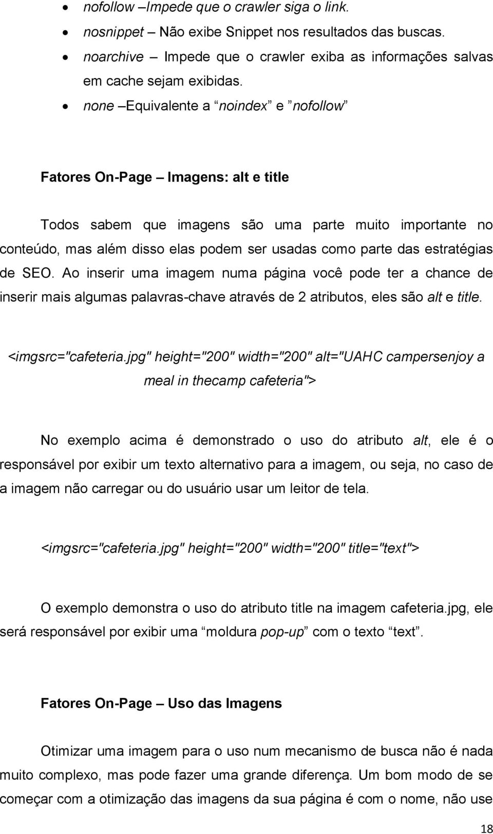 estratégias de SEO. Ao inserir uma imagem numa página você pode ter a chance de inserir mais algumas palavras-chave através de 2 atributos, eles são alt e title. <imgsrc="cafeteria.