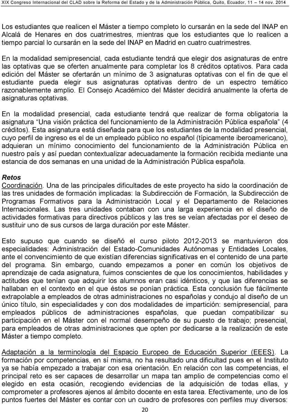 En la modalidad semipresencial, cada estudiante tendrá que elegir dos asignaturas de entre las optativas que se oferten anualmente para completar los 8 créditos optativos.