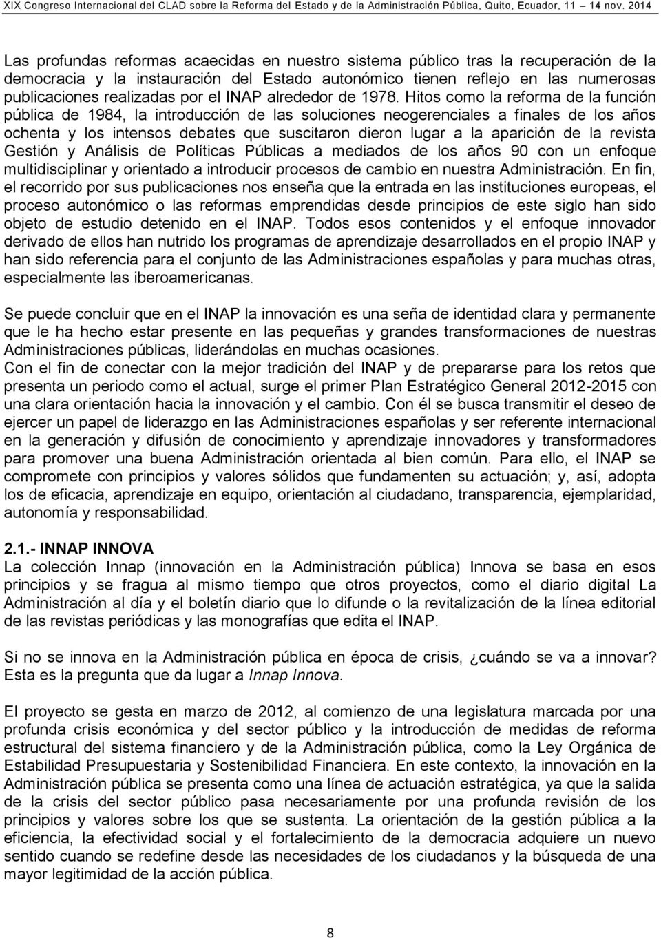 Hitos como la reforma de la función pública de 1984, la introducción de las soluciones neogerenciales a finales de los años ochenta y los intensos debates que suscitaron dieron lugar a la aparición