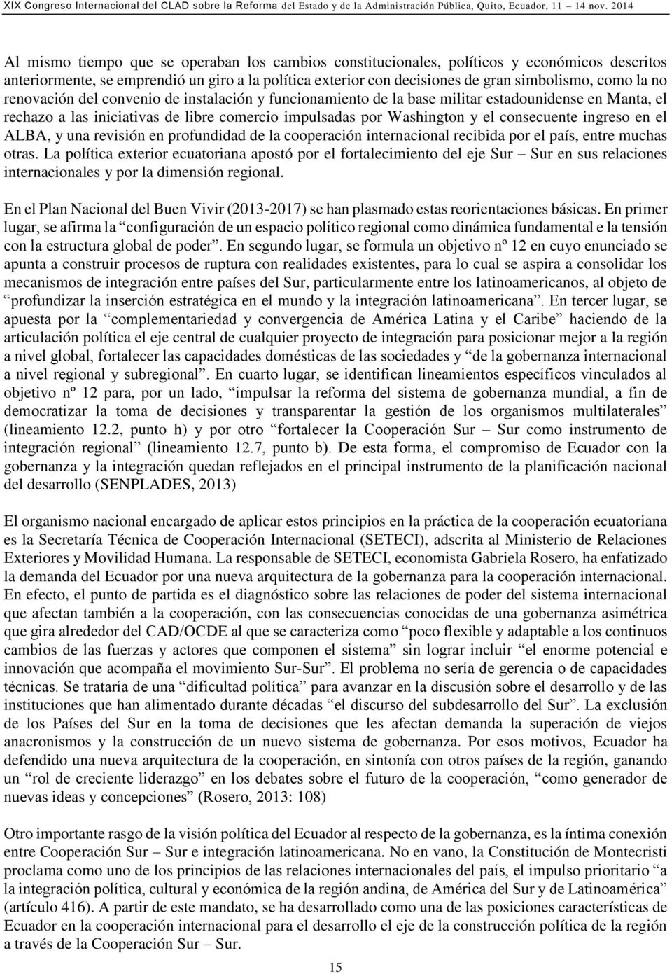 en el ALBA, y una revisión en profundidad de la cooperación internacional recibida por el país, entre muchas otras.