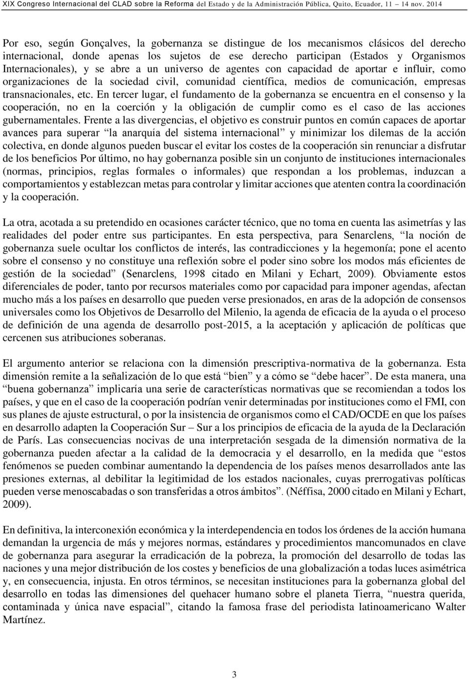 En tercer lugar, el fundamento de la gobernanza se encuentra en el consenso y la cooperación, no en la coerción y la obligación de cumplir como es el caso de las acciones gubernamentales.