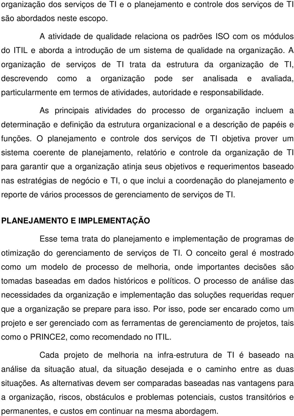 A organização de serviços de TI trata da estrutura da organização de TI, descrevendo como a organização pode ser analisada e avaliada, particularmente em termos de atividades, autoridade e