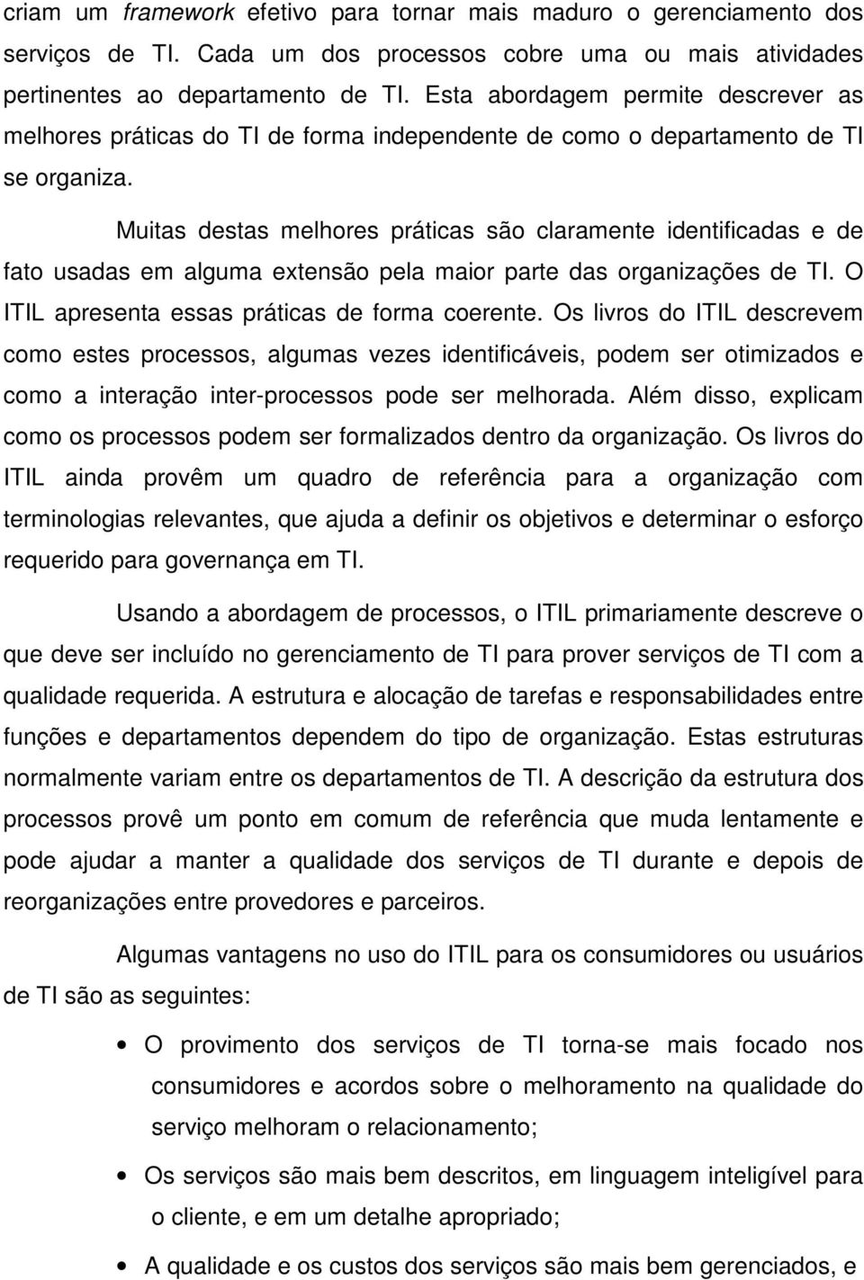 Muitas destas melhores práticas são claramente identificadas e de fato usadas em alguma extensão pela maior parte das organizações de TI. O ITIL apresenta essas práticas de forma coerente.