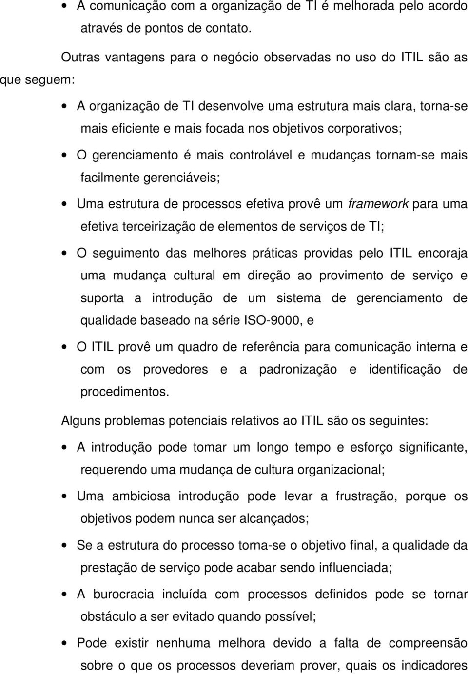 O gerenciamento é mais controlável e mudanças tornam-se mais facilmente gerenciáveis; Uma estrutura de processos efetiva provê um framework para uma efetiva terceirização de elementos de serviços de