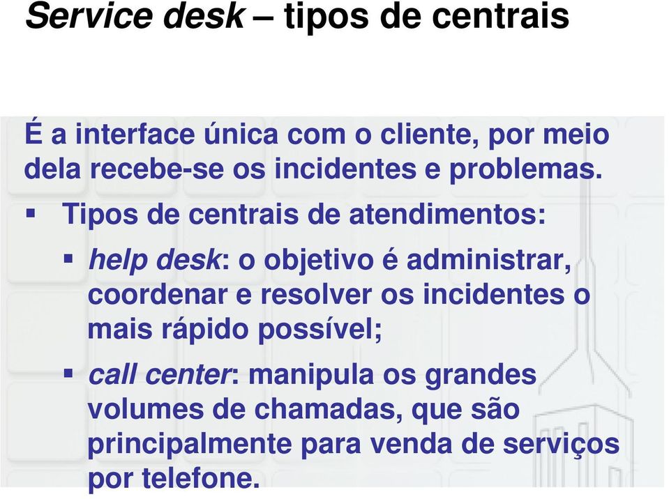Tipos de centrais de atendimentos: help desk: o objetivo é administrar, coordenar e