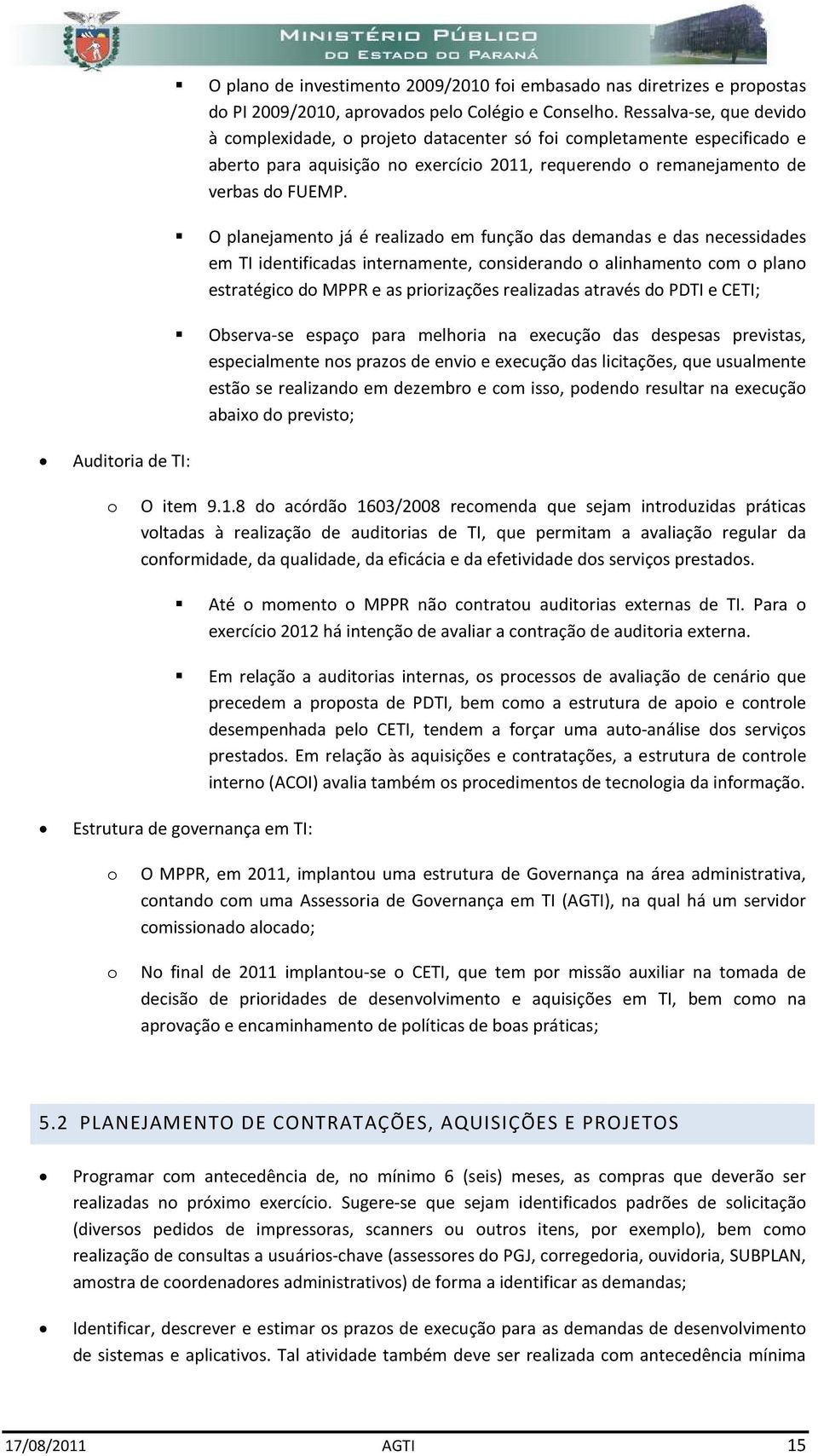 O planejament já é realizad em funçã das demandas e das necessidades em TI identificadas internamente, cnsiderand alinhament cm plan estratégic d MPPR e as pririzações realizadas através d PDTI e