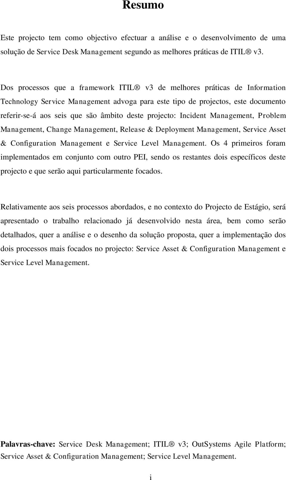 projecto: Incident Management, Problem Management, Change Management, Release & Deployment Management, Service Asset & Configuration Management e Service Level Management.