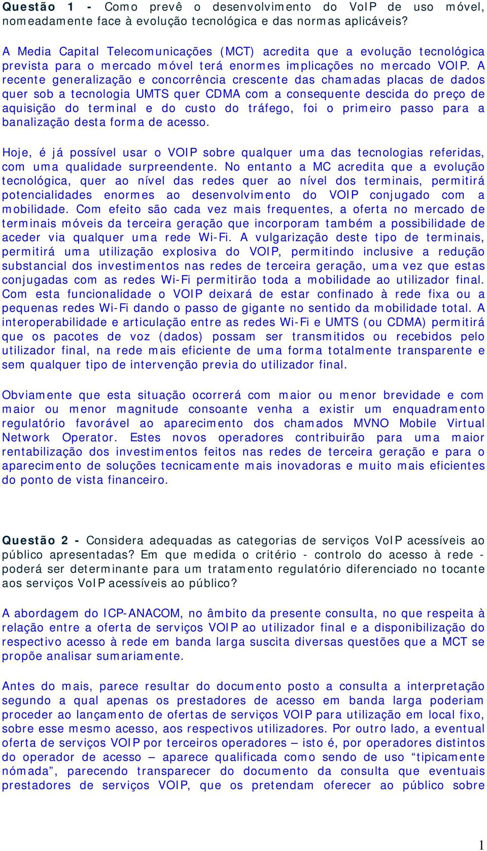 A recente generalização e concorrência crescente das chamadas placas de dados quer sob a tecnologia UMTS quer CDMA com a consequente descida do preço de aquisição do terminal e do custo do tráfego,