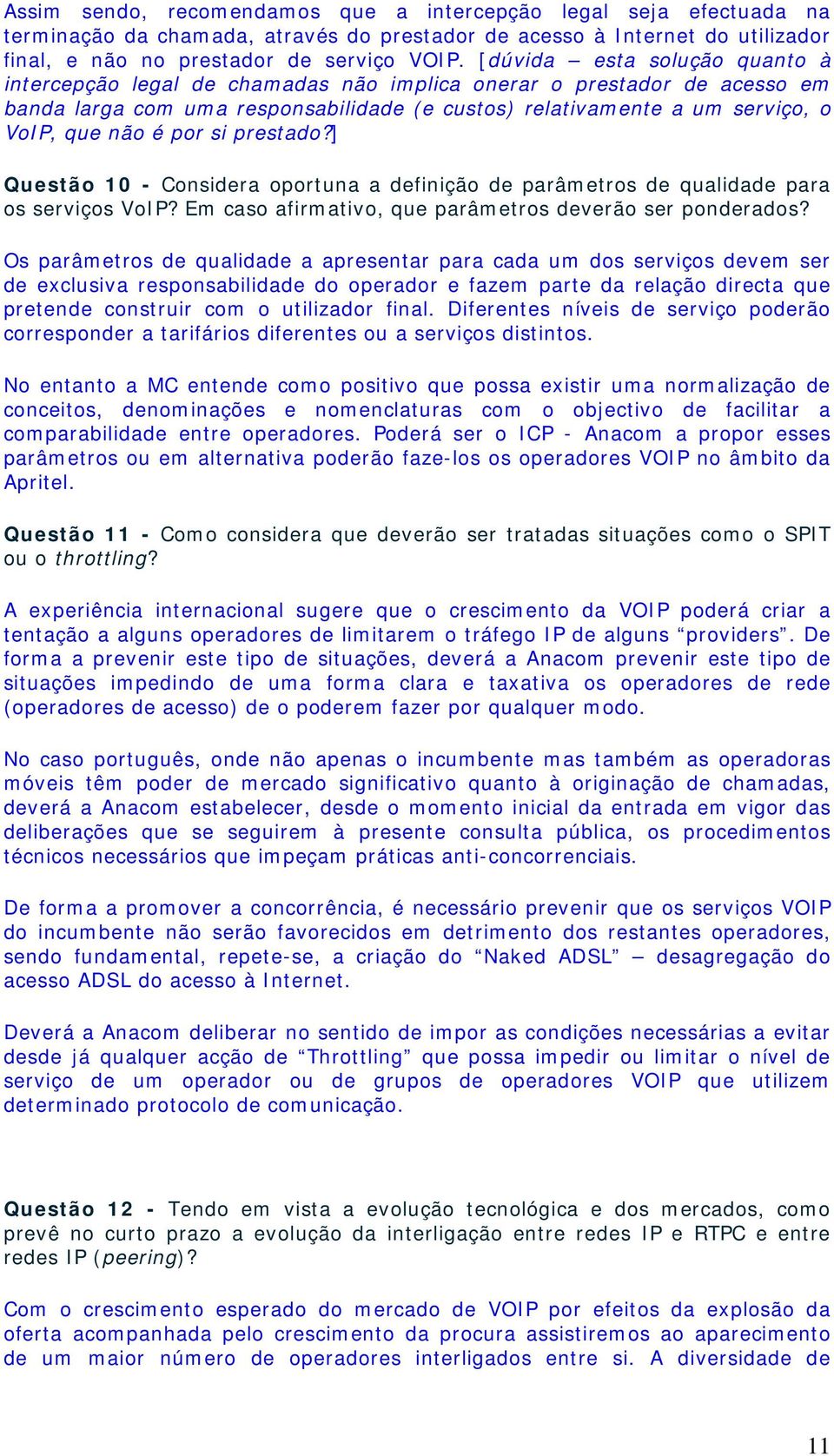 por si prestado?] Questão 10 - Considera oportuna a definição de parâmetros de qualidade para os serviços VoIP? Em caso afirmativo, que parâmetros deverão ser ponderados?