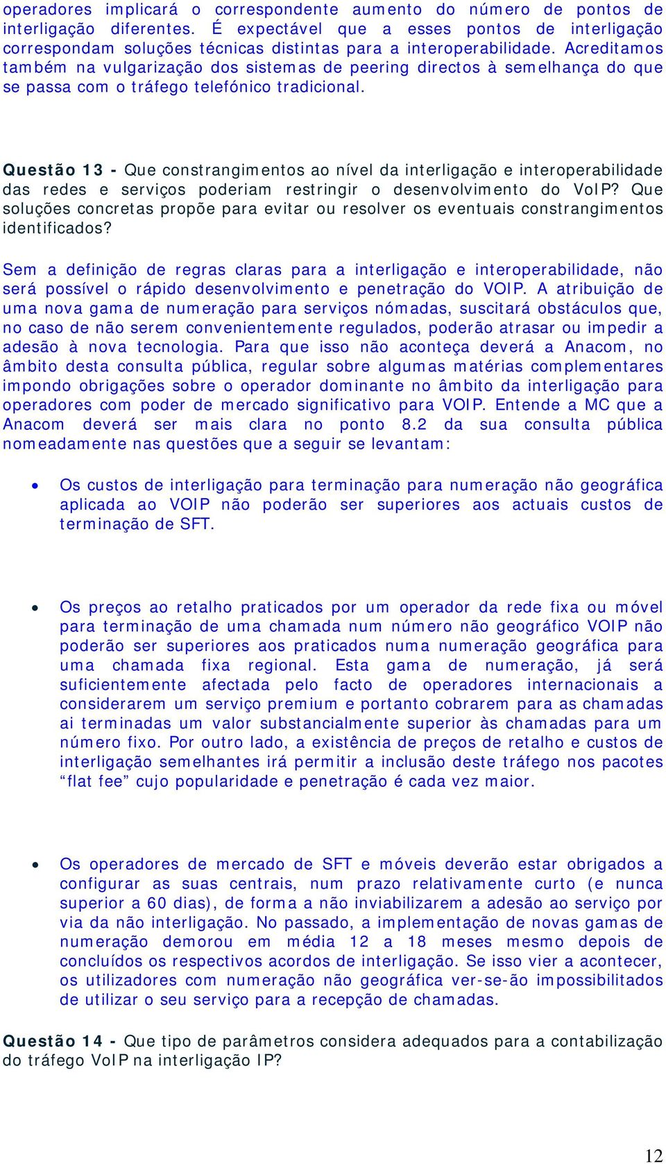 Acreditamos também na vulgarização dos sistemas de peering directos à semelhança do que se passa com o tráfego telefónico tradicional.