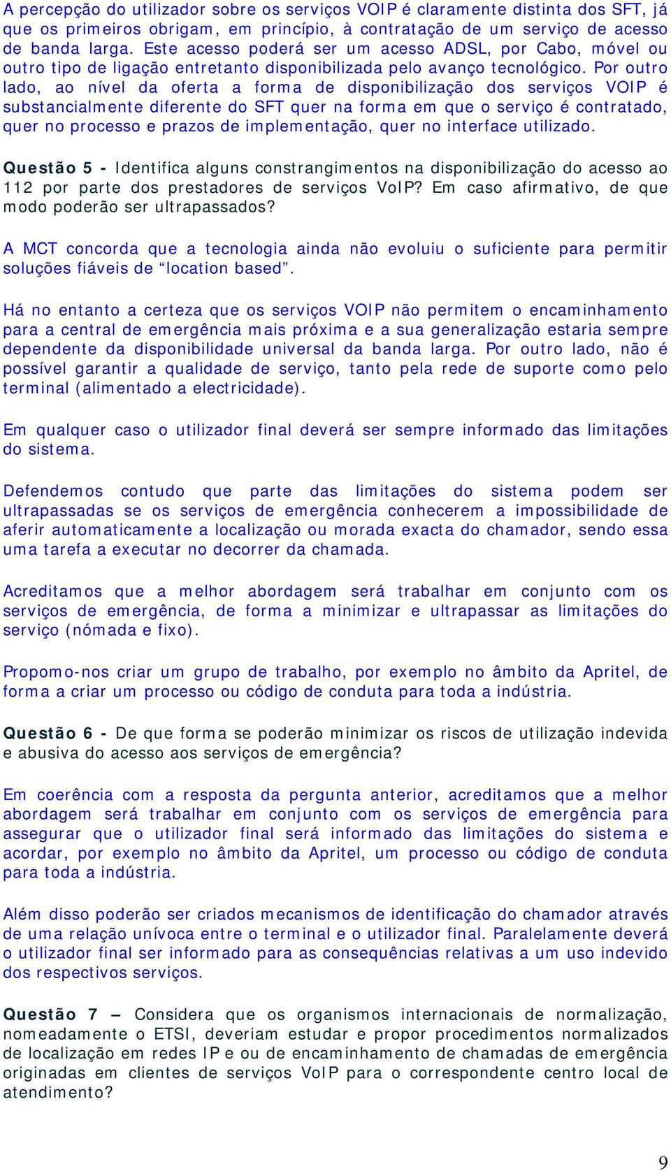 Por outro lado, ao nível da oferta a forma de disponibilização dos serviços VOIP é substancialmente diferente do SFT quer na forma em que o serviço é contratado, quer no processo e prazos de