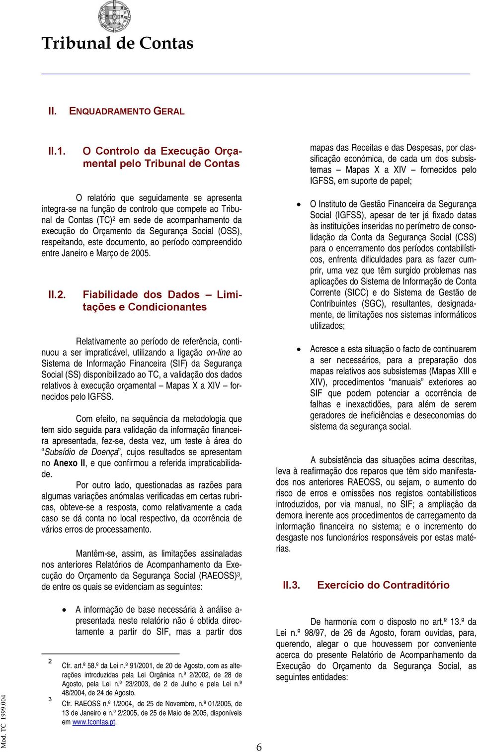 papel; O relatório que seguidamente se apresenta integra-se na função de controlo que compete ao Tribunal de Contas (TC) 2 em sede de acompanhamento da execução do Orçamento da Segurança Social