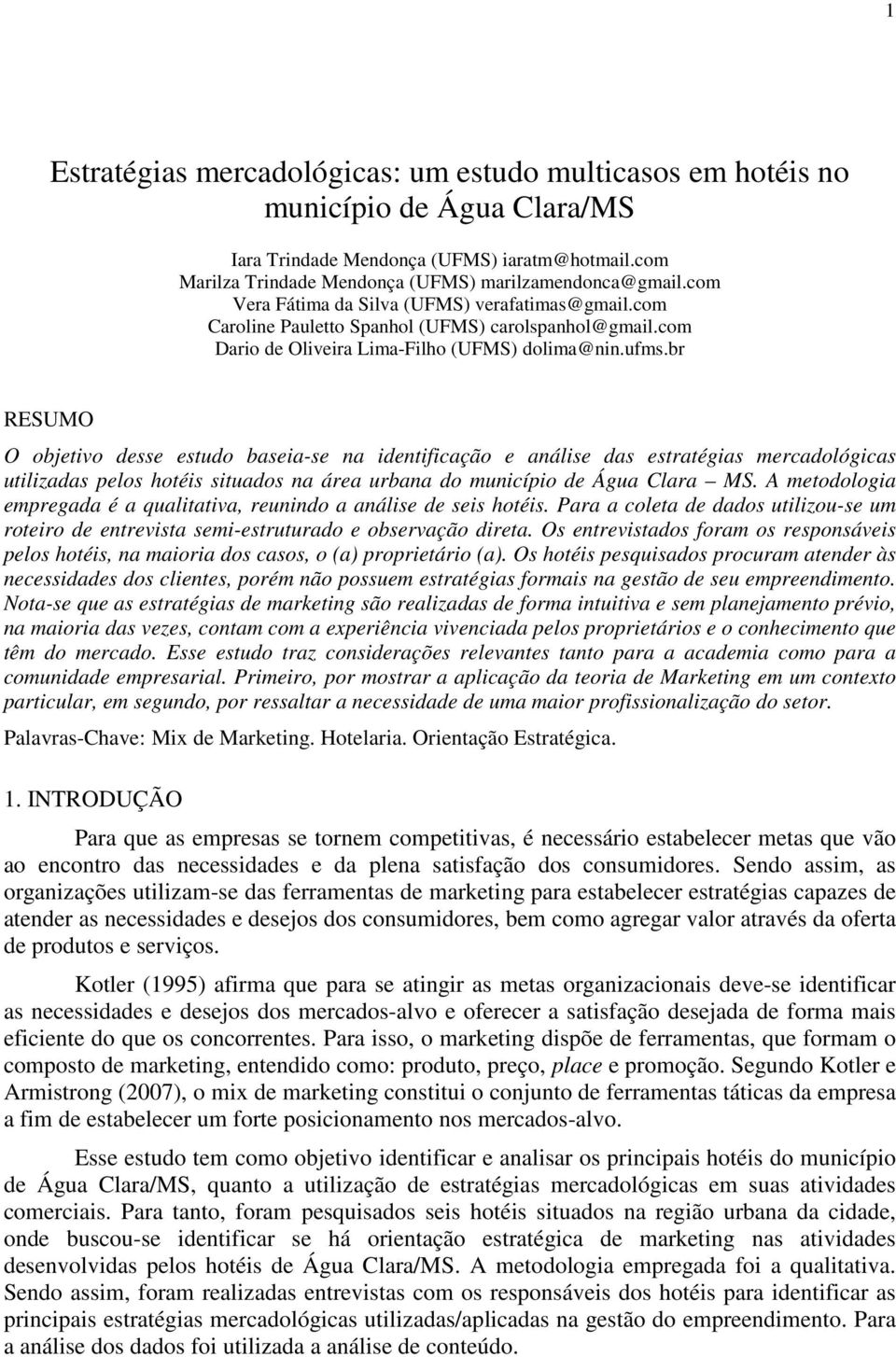 br RESUMO O objetivo desse estudo baseia-se na identificação e análise das estratégias mercadológicas utilizadas pelos hotéis situados na área urbana do município de Água Clara MS.