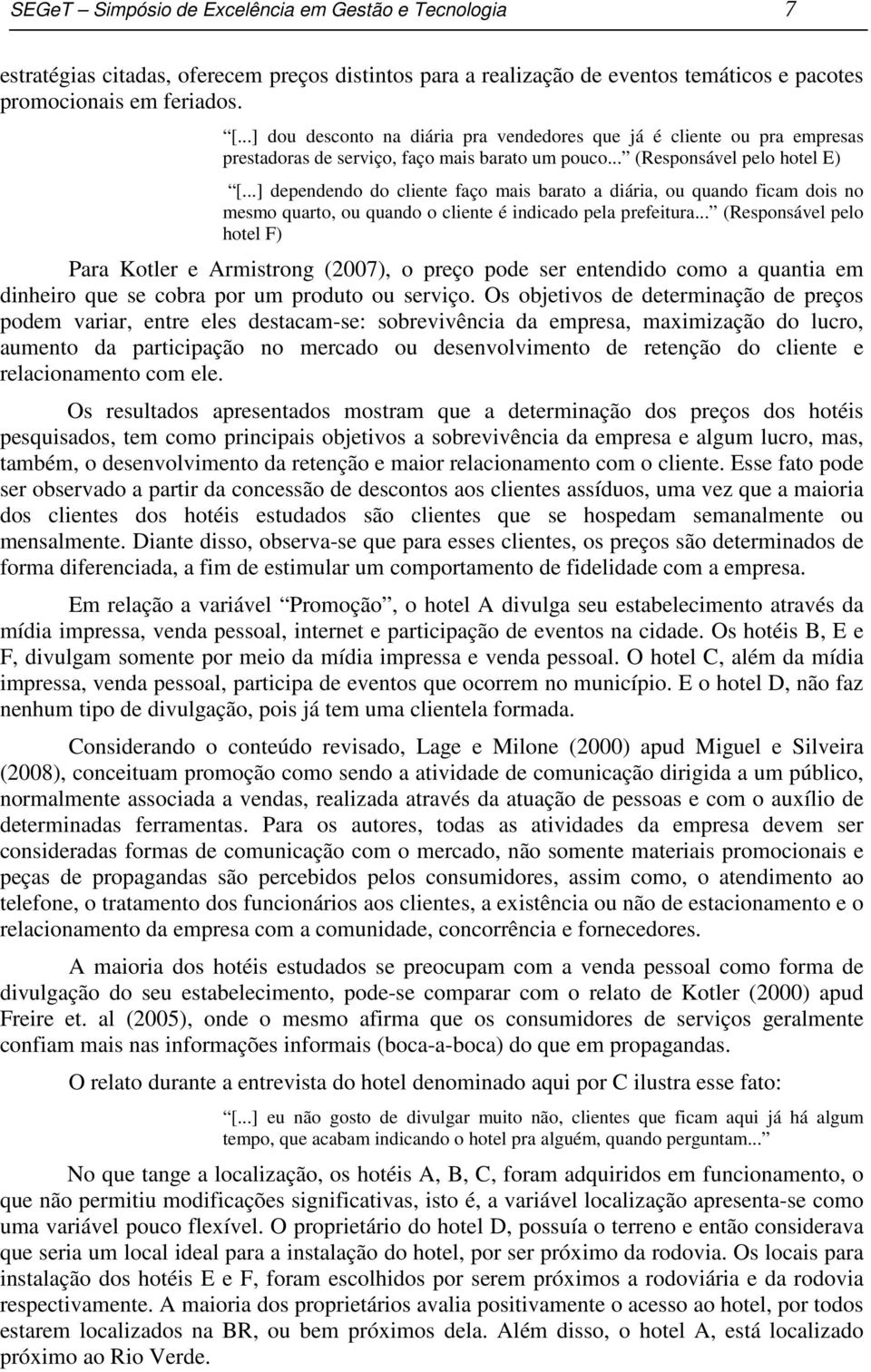 ..] dependendo do cliente faço mais barato a diária, ou quando ficam dois no mesmo quarto, ou quando o cliente é indicado pela prefeitura.