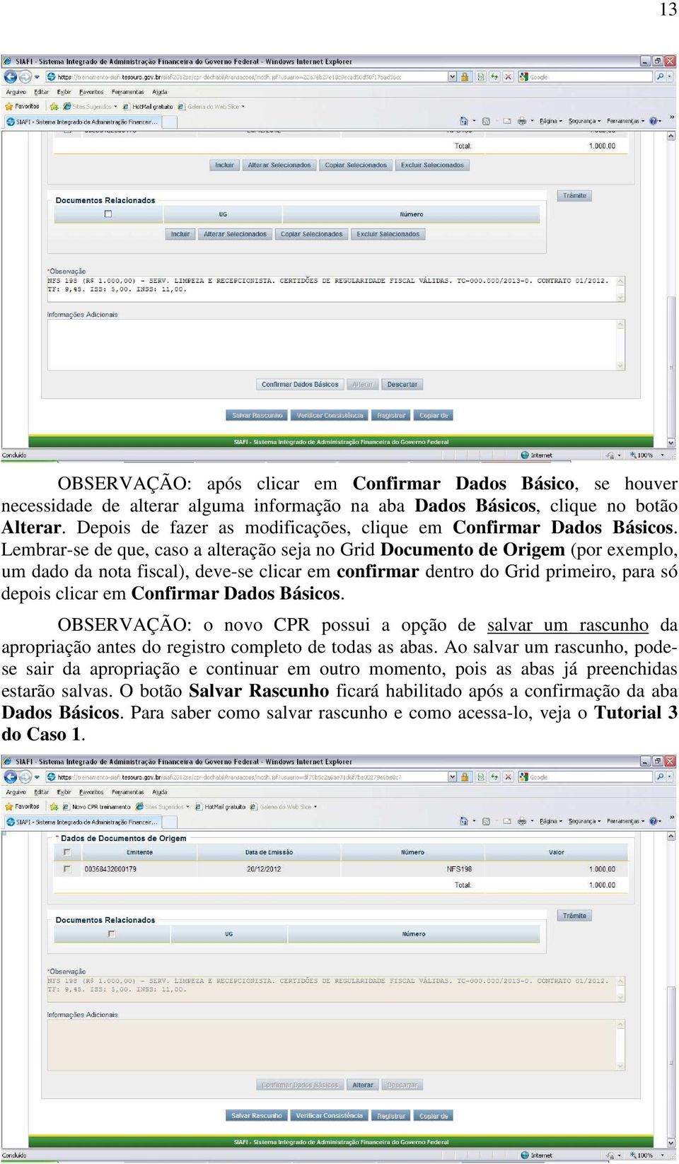 Lembrar-se de que, caso a alteração seja no Grid Documento de Origem (por exemplo, um dado da nota fiscal), deve-se clicar em confirmar dentro do Grid primeiro, para só depois clicar em Confirmar