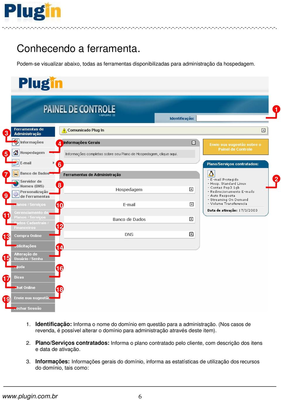 (Nos casos de revenda, é possível alterar o domínio para administração através deste item). 2.