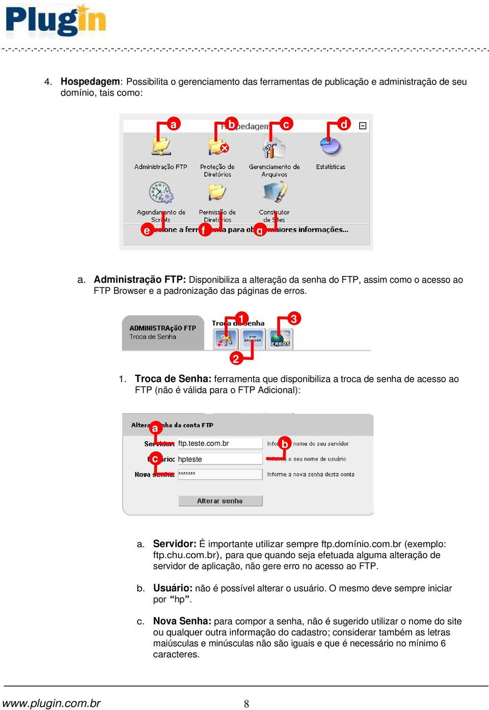 Troca de Senha: ferramenta que disponibiliza a troca de senha de acesso ao FTP (não é válida para o FTP Adicional): a c ftp.teste.com.br hpteste b a. Servidor: É importante utilizar sempre ftp.