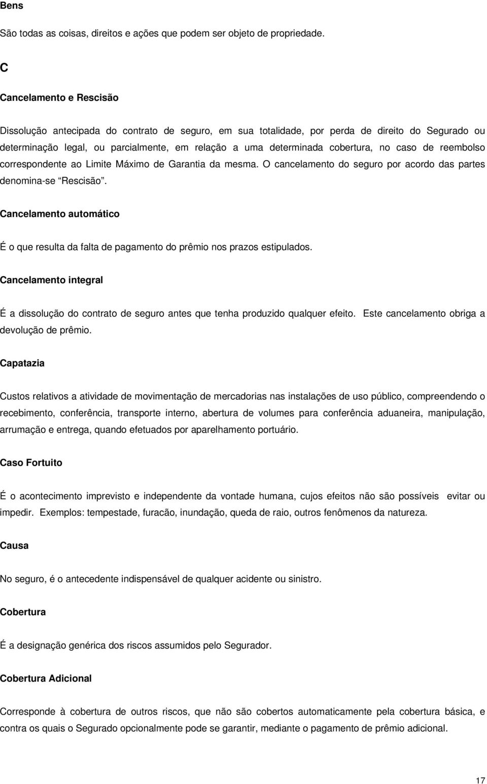 cobertura, no caso de reembolso correspondente ao Limite Máximo de Garantia da mesma. O cancelamento do seguro por acordo das partes denomina-se Rescisão.