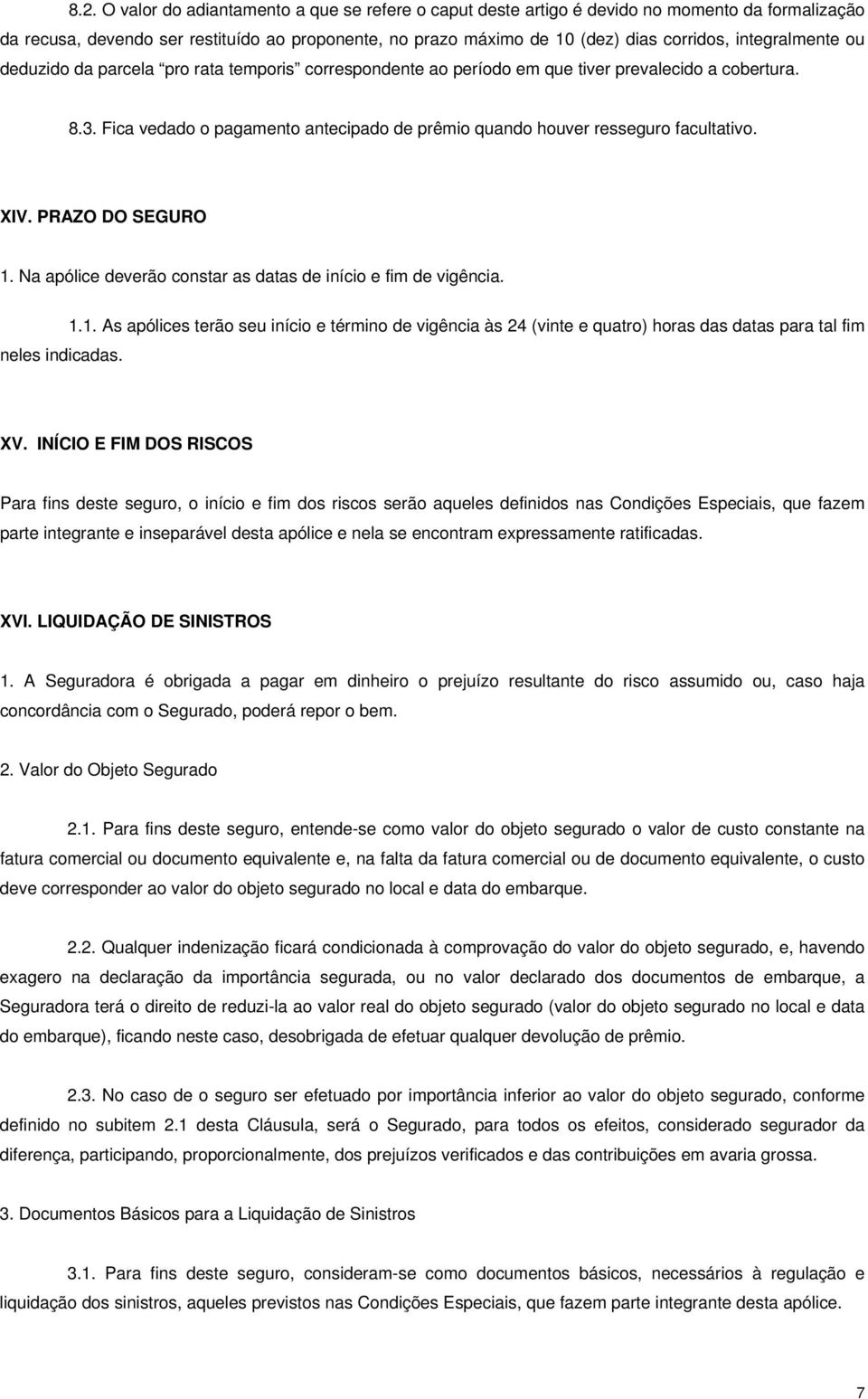 Fica vedado o pagamento antecipado de prêmio quando houver resseguro facultativo. XIV. PRAZO DO SEGURO 1.