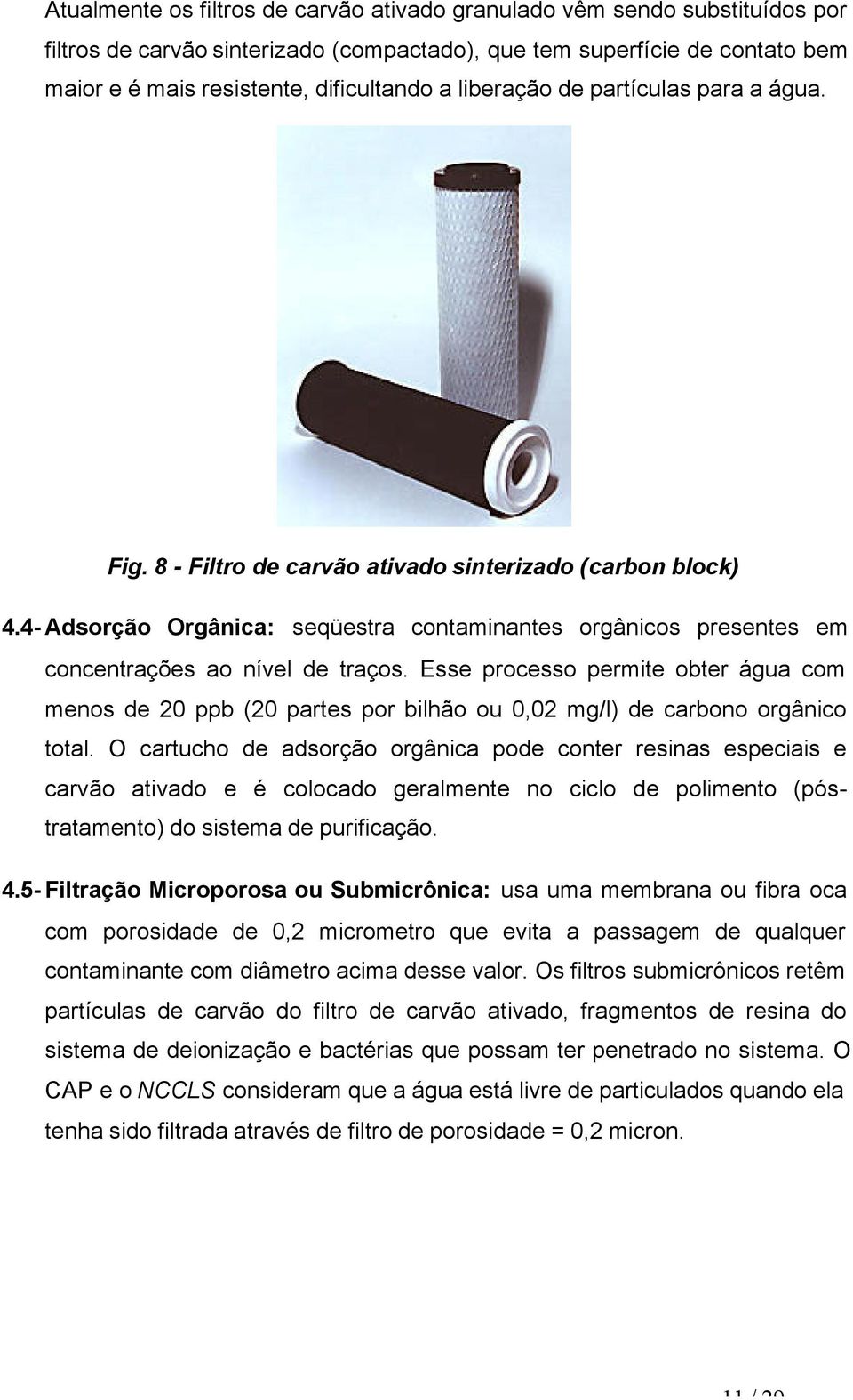 4- Adsorção Orgânica: seqüestra contaminantes orgânicos presentes em concentrações ao nível de traços.