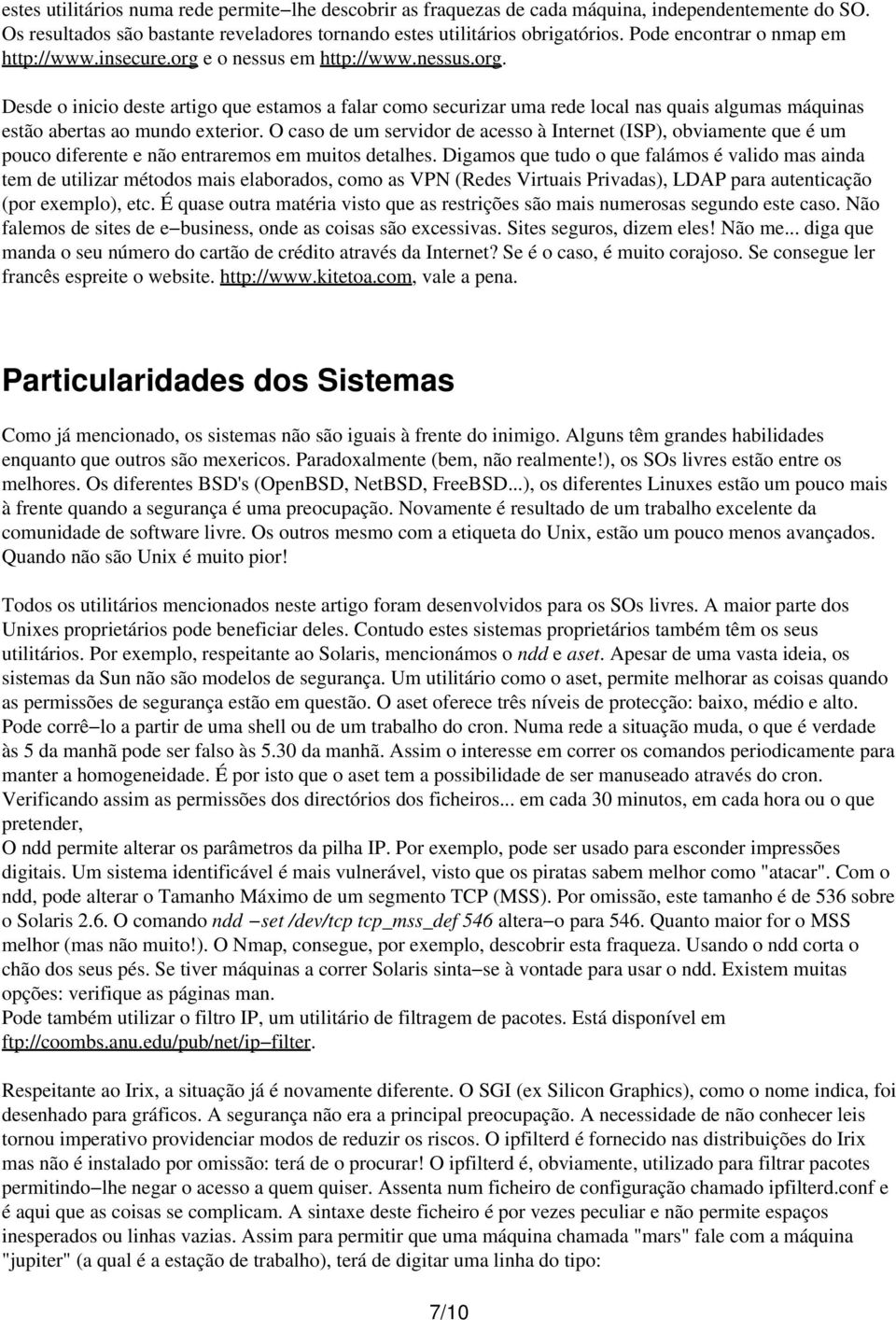 O caso de um servidor de acesso à Internet (ISP), obviamente que é um pouco diferente e não entraremos em muitos detalhes.