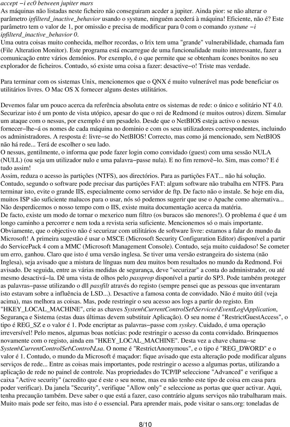 Este parâmetro tem o valor de 1, por omissão e precisa de modificar para 0 com o comando systune i ipfilterd_inactive_behavior 0.