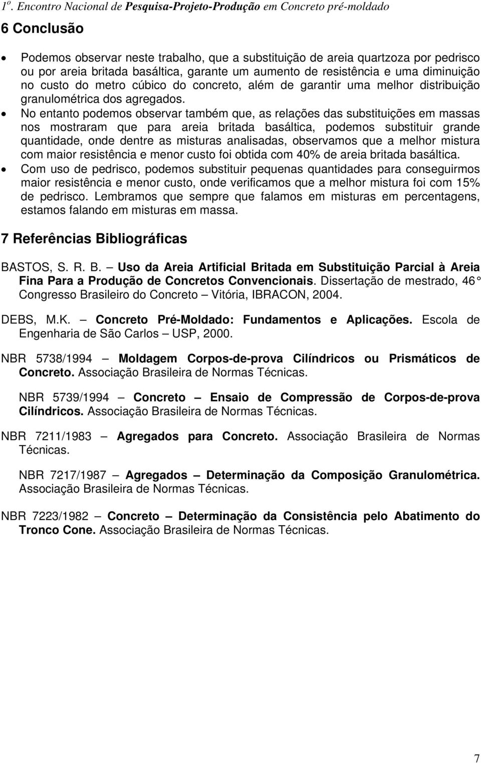 No entanto podemos observar também que, as relações das substituições em massas nos mostraram que para areia britada basáltica, podemos substituir grande quantidade, onde dentre as misturas