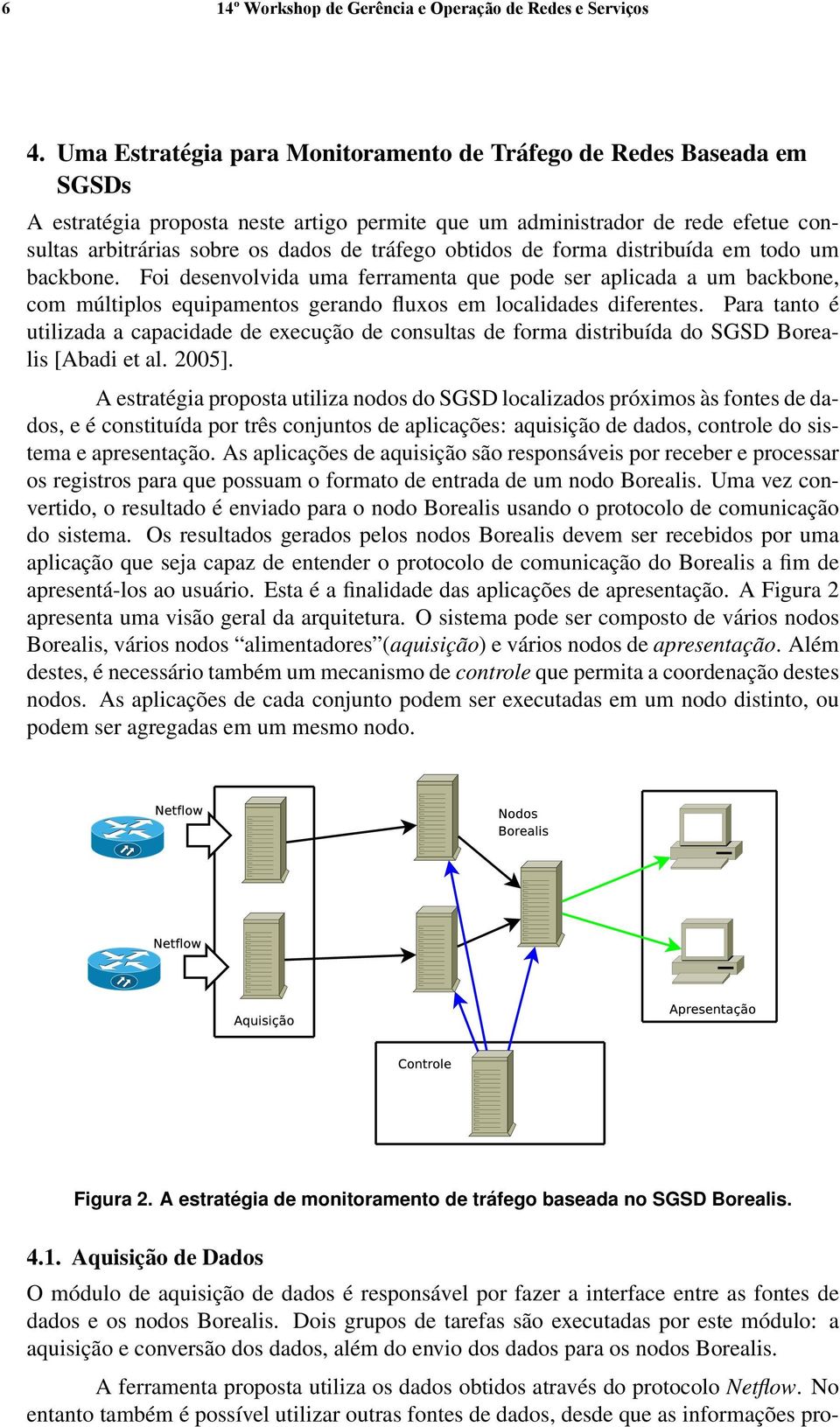 obtidos de forma distribuída em todo um backbone. Foi desenvolvida uma ferramenta que pode ser aplicada a um backbone, com múltiplos equipamentos gerando fluxos em localidades diferentes.