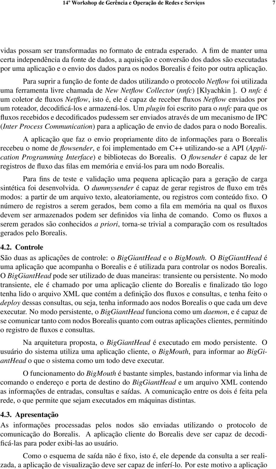 Para suprir a função de fonte de dados utilizando o protocolo Netflow foi utilizada uma ferramenta livre chamada de New Netflow Collector (nnfc) [Klyachkin ].