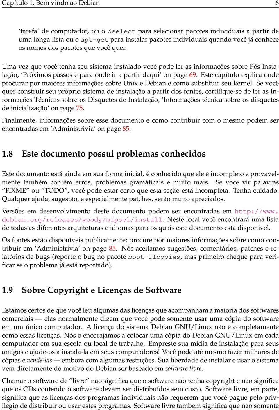 dos pacotes que você quer. Uma vez que você tenha seu sistema instalado você pode ler as informações sobre Pós Instalação, Próximos passos e para onde ir a partir daqui on page 69.