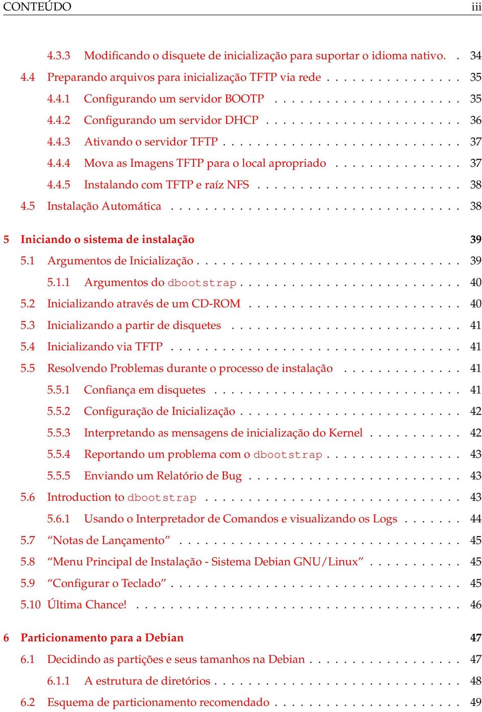 .............. 37 4.4.5 Instalando com TFTP e raíz NFS........................ 38 4.5 Instalação Automática.................................. 38 5 Iniciando o sistema de instalação 39 5.