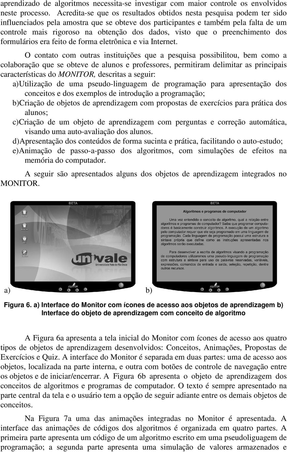 visto que o preenchimento dos formulários era feito de forma eletrônica e via Internet.