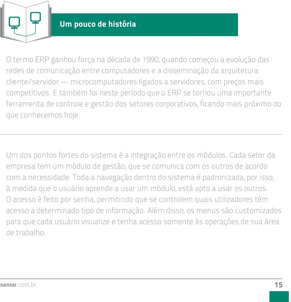 E também foi neste período que o ERP se tornou uma importante ferramenta de controle e gestão dos setores corporativos, ficando mais próximo do que conhecemos hoje.